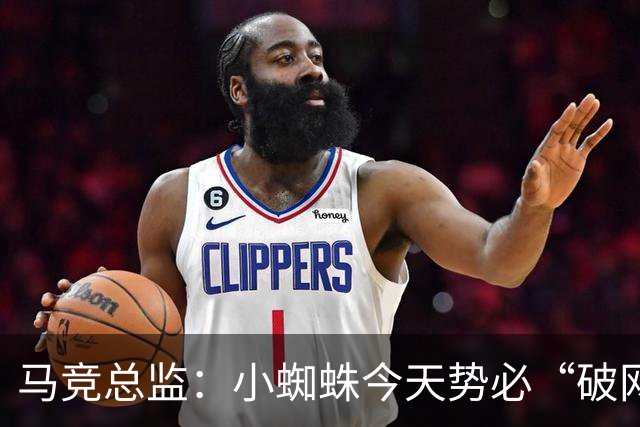 马竞总监：小蜘蛛今天势必“破网”冲击斯图加特三分